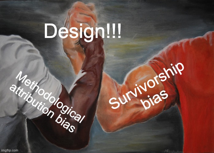 Survivorship bias and methodological attribution bias epic handshake meme: both clasping hands over "Design!!!"